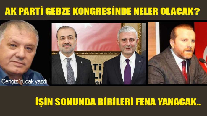 AK PARTİ GEBZE KONGRESİNDE NELER OLACAK? İŞİN SONUNDA BİRİLERİ FENA YANACAK..