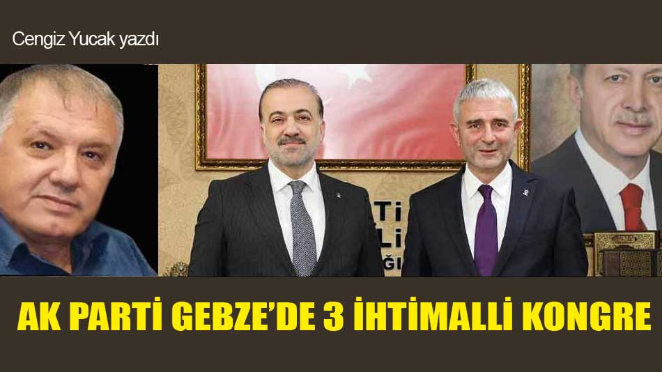 AK PARTİ GEBZE’DE 3 İHTİMALLİ KONGRE