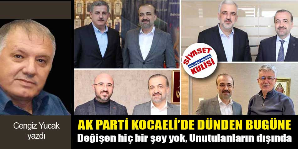 Ak Parti Kocaeli’de dünden bugüne değişen hiçbir şey yok; Unutulanların dışında