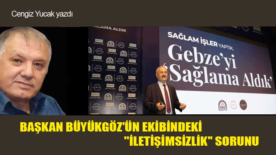 	BAŞKAN BÜYÜKGÖZ'ÜN EKİBİNDEKİ ''İLETİŞİMSİZLİK'' SORUNU