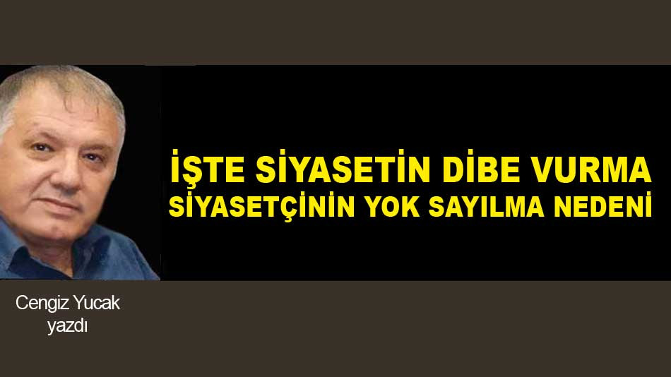 İŞTE SİYASETİN DİBE VURMA SİYASETÇİNİN YOK SAYILMA NEDENİ